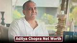 Aditya Chopra Net Worth