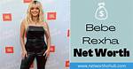 Bebe Rexha Net Worth