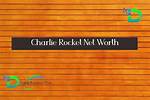 Charlie Rocket Net Worth