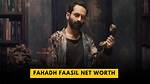 Fahadh Faasil Net Worth