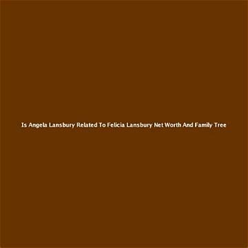 Felicia Lansbury Net Worth