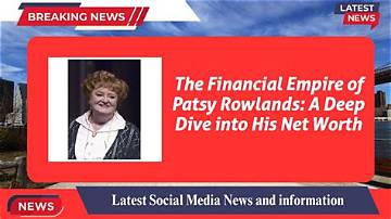 Patsy Rowlands Net Worth
