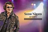 Sonu Nigam Net Worth